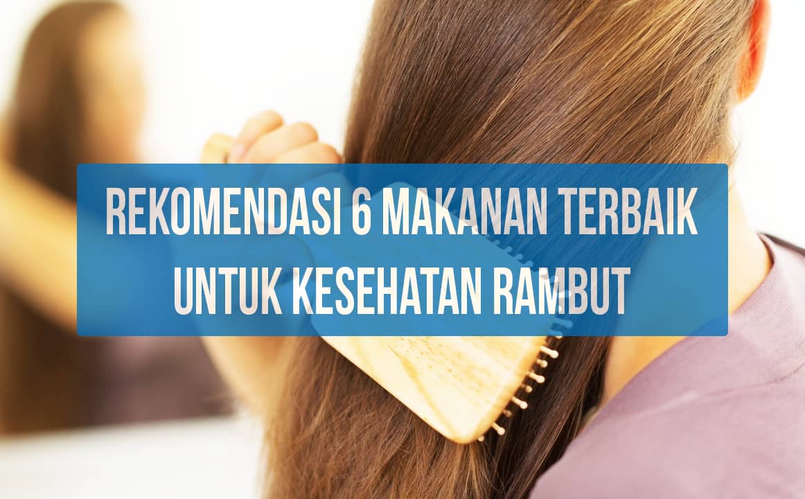 Rekomendasi 6 Makanan Terbaik untuk Kesehatan Rambut